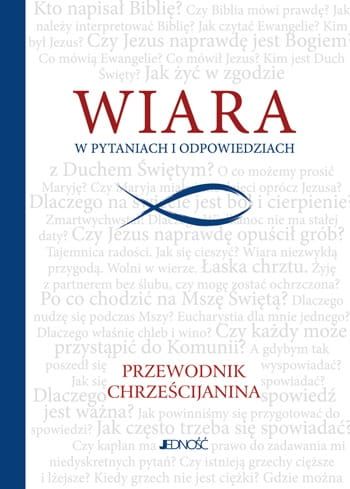Wydawnictwo Jedność: Wiara w pytaniach i odpowiedziach. Przewodnik chrześcijanina Doskonałe kompendium wiedzy dotyczącej chrześcijaństwa. Księgarnia religijna - sklep
