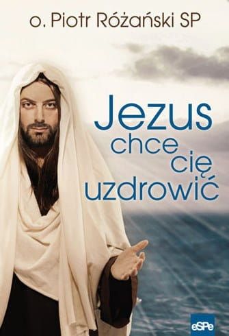 Jezus chce cię uzdrowić - o. Piotr Różański SP e-religijne.pl