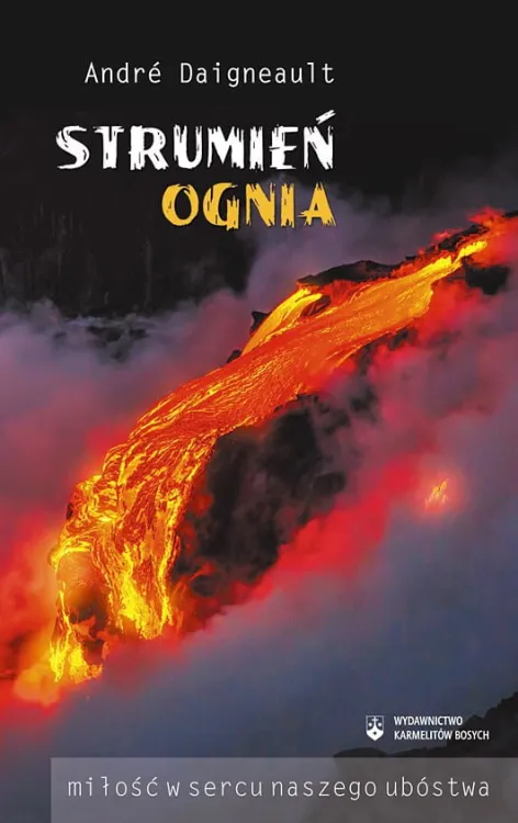 Strumień ognia. Miłość w sercu naszego ubóstwa to najnowsza książka księdza André Daigneault. wydawnictwo karmelitów bosych księgarnia e-religijne.pl