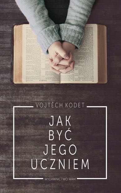 WYDAWNICTWO WAM: Jak być Jego uczniem - Vojtěch Kodet księgarnia wysyłkowa e-religijne.pl Najlepsze książki o duchowości, wierze, religii. Dla każdego, szybka wysyłka, promocje