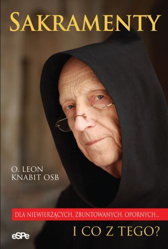 SAKRAMENTY I CO Z TEGO? - o. Leon Knabit OSB e-religijne.pl