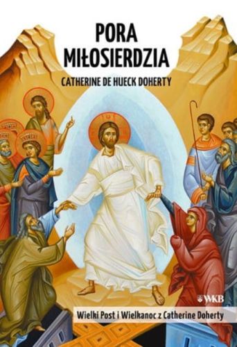 Wydawnictwo Karmelitów Bosych PORA MIŁOSIERDZIA. Wielki Post i Wielkanoc z Catherine Doherty