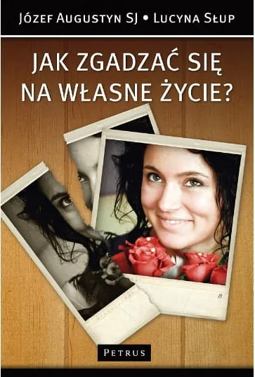 Jak zgadzać się na własne życie? - ks. Józef Augustyn, Lucyna Słup e-religijne.pl