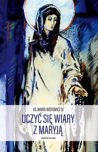 Wydawnictwo WAM: Uczyć się wiary z Maryją - Marek Wójtowicz SJ księgarnia chrześcijańska e-religijne.pl