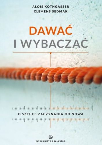 Dawać i wybaczać. O sztuce zaczynania od nowa - Alois Kothgasser , Clemens Sedmak e-religijne.pl