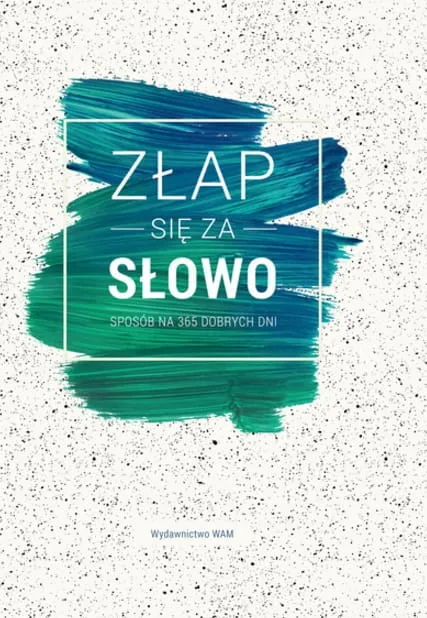 Wydawnictwo WAM - Księgarnia chrześcijańska: Książka Złap się za Słowo. Sposób na 365 dobrych dni - praca zbiorowa Komentarze do Pisma Świętego na każdy dzień.