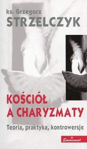 Kościół a charyzmaty. Teoria, praktyka, kontrowersje - ks. Grzegorz Strzelczyk e-religijne.pl