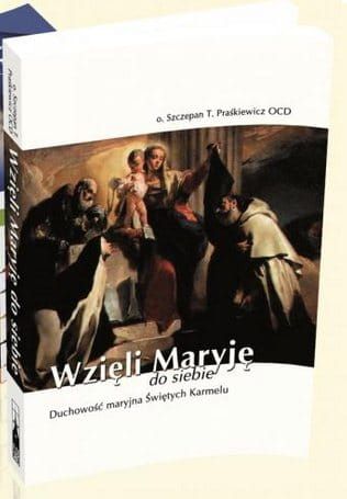 Wzięli Maryję do siebie. Duchowość maryjna Świętych Karmelu - Szczepan Praśkiewicz OCD e-religijne.pl