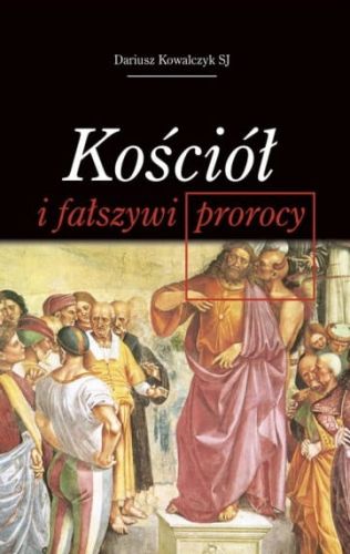 Kościół i fałszywi prorocy - Dariusz Kowalczyk SJ księgarnia religijna Wydawnictwo Sióstr Loretanek