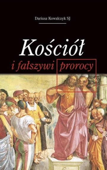 Kościół i fałszywi prorocy - Dariusz Kowalczyk SJ księgarnia religijna Wydawnictwo Sióstr Loretanek