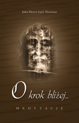 O krok bliżej... Medytacje - kard. John Henry Newman e-religijne.pl