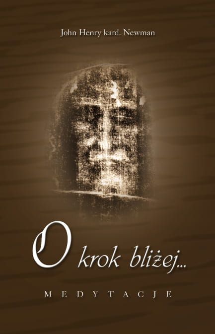 O krok bliżej... Medytacje - kard. John Henry Newman e-religijne.pl