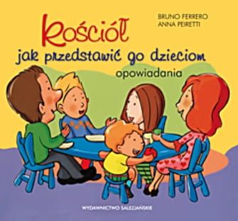 KOŚCIÓŁ. JAK PRZEDSTAWIĆ GO DZIECIOM. Opowiadania - Bruno Ferrero e-religijne.pl