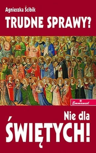 Trudne sprawy? Nie dla świętych! - Agnieszka Ścibik e-religijne.pl