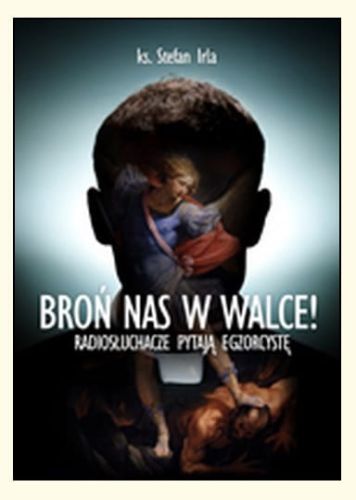 Broń nas w walce ze złem! Radiosłuchacze pytają egzorcystę - ks. Stefan Irla e-religijne.pl