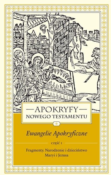 Apokryfy Nowego Testamentu. Ewangelie apokryficzne. Tom I, część 1 Fragmenty. Narodzenie i dzieciństwo Maryi i Jezusa - ks. Marek Starowieyski wydawnictwo WAM księgarnia