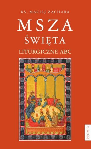 Księgarnia chrześcijańska e-religijne.pl - Wydawnictwo PROMIC: Msza święta. Liturgiczne ABC - ks. Maciej Zachara MIC 