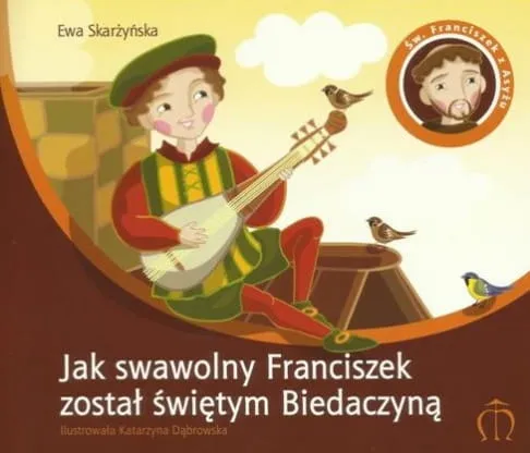 Jak swawolny Franciszek został świętym Biedaczyną - Ewa Skarżyńska e-religijne.pl