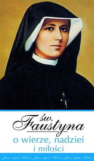 Św. Faustyna o wierze, nadziei i miłości - Wyjątki z Dzienniczka św. Faustyny e-religijne.pl
