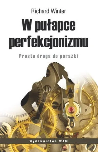 W PUŁAPCE PERFEKCJONIZMU Prosta droga do porażki - Richard Winter e-religijne.pl