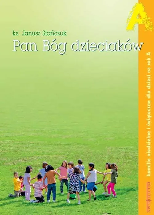 Pan Bóg dzieciaków. Homilie niedzielne i świąteczne dla dzieci na rok A - ks. Janusz Stańczuk księgarnia chrześcijańska e-religijne.pl - wydawnictwo Apostolicum
