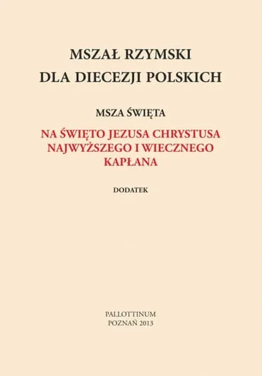 Dodatek do Mszału Rzymskiego A4 Święto Jezusa Chrystusa, Najwyższego i Wiecznego Kapłana - Pallotinum e-religijne.pl
