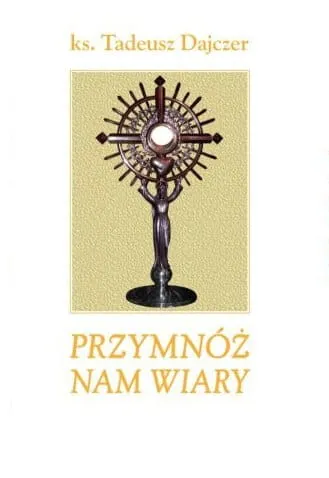 Przymnóż nam wiary - ks.Tadeusz Dajczer - e-religijne.pl