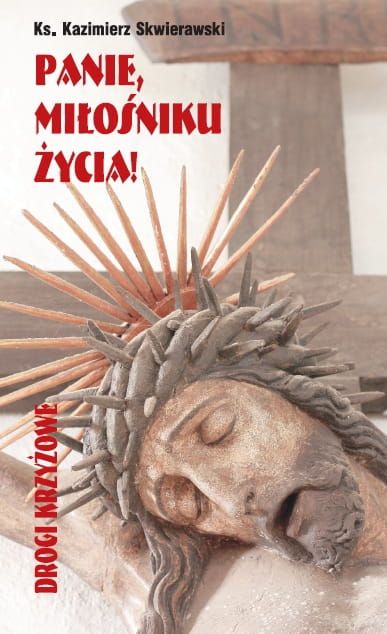 Panie, miłośniku życia Drogi krzyżowe- ks. Kazimierz Skwierawski e-religijne.pl