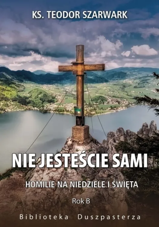 Księgarnia chrześcijańska e-religijne.pl: pomoce homiletyczne na ROK B : Ksiądz Szarwark Teodor NIE JESTEŚCIE SAMI. Homilie na niedziele i święta. Rok B