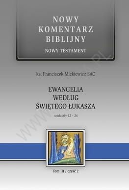 Ewangelia wg św. Łukasza 12-24 - ks. Franiszek Mickiewicz SAC - komentarz biblijny e-religijne.pl