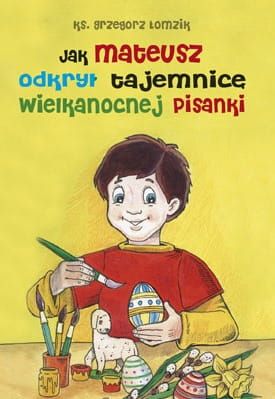 Jak Mateusz odkrył tajemnicę wielkanocnej pisanki - ks. Grzegorz ŁomzikJak Mateusz odkrył tajemnicę wielkanocnej pisanki - ks. Grzegorz Łomzik e-religijne.pl
