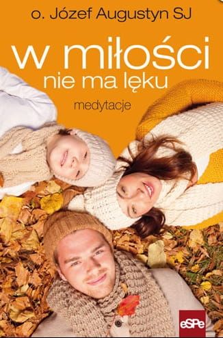 W MIŁOŚCI NIE MA LĘKU. Medytacje - o. Józef Augustyn e-religijne.pl