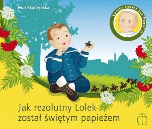 Jak rezolutny Lolek został świętym papieżem - Ewa Skarżyńska e-religijne.pl