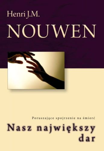 Nasz największy dar Poruszające spojrzenie na śmierć - Henri J. M. Nouwen e-religijne.pl