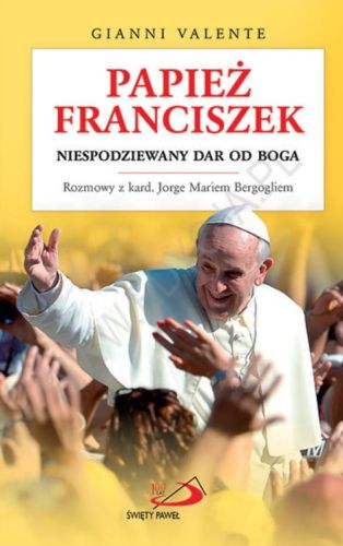 Papież Franciszek. Niespodziewany dar od Boga - Gianni Valente e-religijne.pl