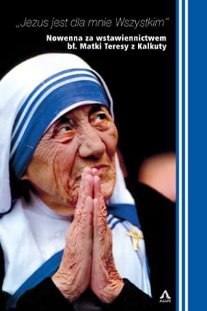  Nowenna bł. Matki Teresy z Kalkuty. Jezus jest dla mnie Wszystkim.  e-religijne.pl