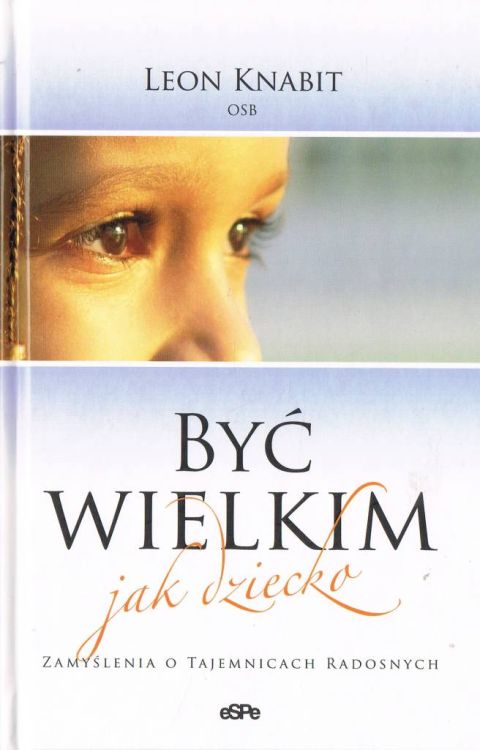 Być wielkim jak dziecko. Zamyślenia o Tajemnicach Radosnych - o. Leon Knabit OSB e-religijne.pl