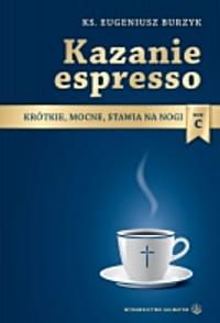 Kazanie espresso. Krótkie,mocne, stawia na nogi. Rok C - ks. Eugeniusz Burzyk e-religijne.pl