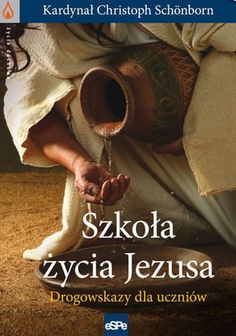 SZKOŁA ŻYCIA JEZUSA. Drogowskazy da uczniów - kard. Christoph Schönborn e-religijne.pl