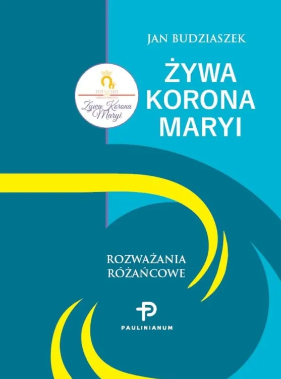 Wydawnictwo Paulinianum: Żywa Korona Maryi. Rozważania różańcowe - Jan Budziaszek - księgarnia chrześcijańska e-religijne.pl rozważania tajemnic różańcowych