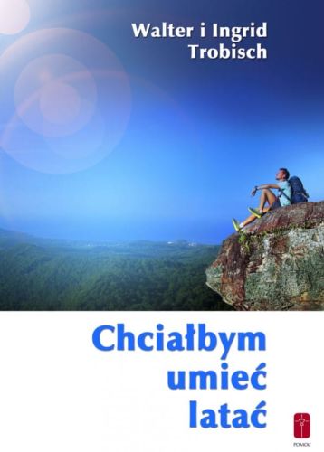 Chciałbym umieć latać - O przekraczaniu granic - Walter i Ingrid Trobisch  e-religijne.pl
