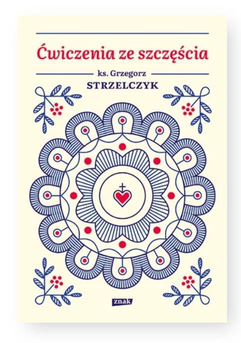 Ćwiczenia ze szczęścia - Ks. Grzegorz Strzelczyk Wydawnictwo ZNAK księgarnia