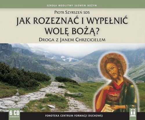 Jak rozeznać i wypełnić wolę Bożą? Droga z Janem Chrzcicielem - Piotr Szyrszeń SDS 6 płyt CD e-religijne.pl