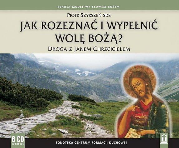 Jak rozeznać i wypełnić wolę Bożą? Droga z Janem Chrzcicielem - Piotr Szyrszeń SDS 6 płyt CD e-religijne.pl