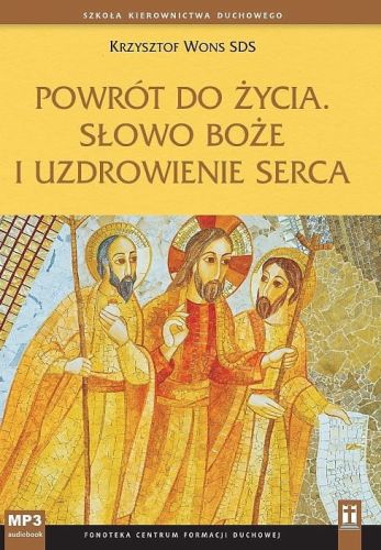 Płyta z konferencjami: Powrót do życia. Słowo Boże i uzdrowienie serca - Krzysztof Wons SDS (płyta CD MP3) STUDIO KATOLIK księgarnia chrześcijańska e-religijne.pl