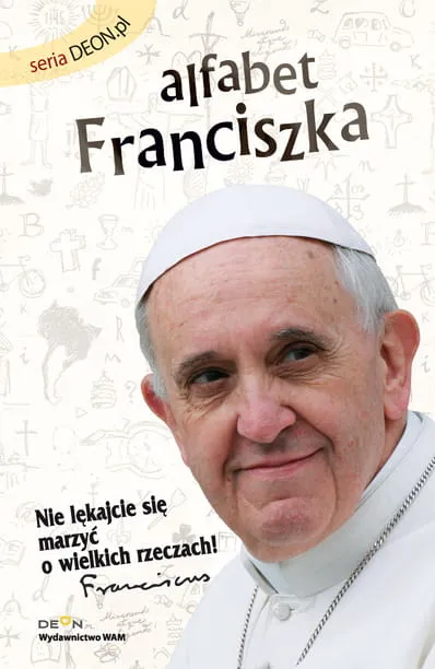 Nie lękajcie się marzyć o wielkich rzeczach. ALFABET FRANCISZKA e-religijne.pl