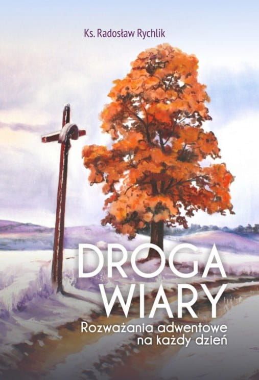 Droga wiary. Pomoce homiletyczne ks. Radosław Rychlik wydawnictwo Biblos księgarnia e-religijne.pl Rozważania - pomoce homiletyczne na każdy dzień adwentu.