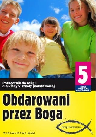 OBDAROWANI PRZEZ BOGA - katechizm (2013) Podręcznik do religii dla klasy V szkoły podstawowej - Zbigniew Marek SJ, Anna Walulik CSFN (red.) e-religijne.pl