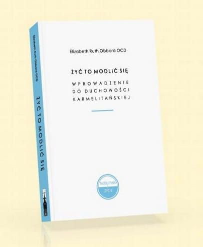 Żyć to modlić się. Wprowadzenie do duchowości karmelitańskiej - Elizabeth Ruth Obbard OCD e-religijne.pl