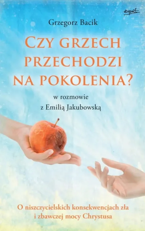Wydawnictwo Esprit: książka Czy grzech przechodzi na pokolenia? O niszczycielskich konsekwencjach zła i zbawczej mocy Chrystusa - Grzegorz Bacik Emilia Jakubowska księgarnia  katalog dobrej książki